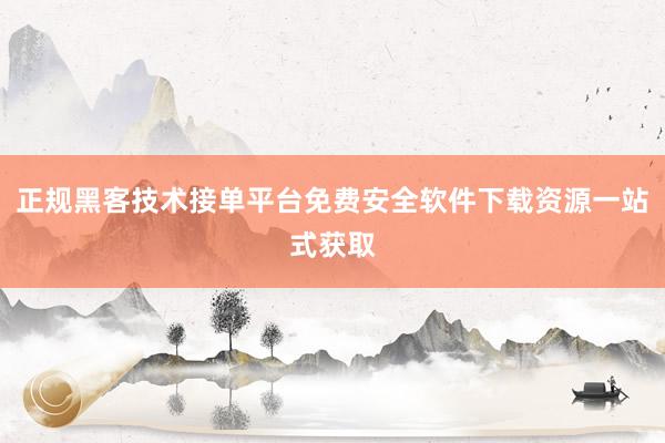 正规黑客技术接单平台免费安全软件下载资源一站式获取