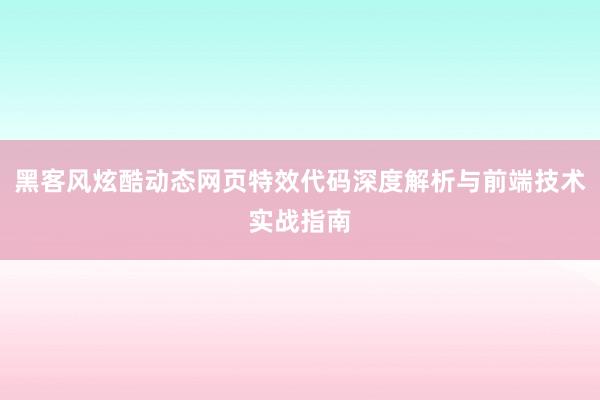 黑客风炫酷动态网页特效代码深度解析与前端技术实战指南