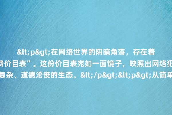 <p>在网络世界的阴暗角落，存在着一份令人不安的“黑客收费价目表”。这份价目表宛如一面镜子，映照出网络犯罪领域那错综复杂、道德沦丧的生态。</p><p>从简单的服务如破解密码，初级黑客可能收取几百元不等，依据密码复杂度与防护强度而定。若是常见软件账号密码，凭借一些基础破解工具与脚本，几个小时便能搞定，收费相对低廉。但涉及银行 U 盾、企业级加密系统等高安全防护目标，价格则瞬间飙升至数千甚至上万元，